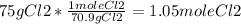 75g Cl2 * \frac{1mole Cl2}{70.9g Cl2}= 1.05 mole Cl2