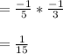 = \frac{-1}{5}*\frac{-1}{3}\\\\=\frac{1}{15}