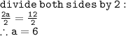 \tt divide \: both \: sides \: by \: 2 :  \\  \tt  \frac{2a}{2}  =  \frac{12}{2}   \\ \therefore a = 6