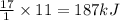 \frac{17}{1}\times 11=187kJ