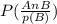 P(\frac{AnB}{p(B)}) \\