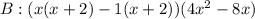 B:(x(x + 2) -1(x + 2))(4x^2- 8x)