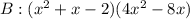 B: (x^2 + x - 2)(4x^2 - 8x)