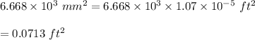6.668 \times 10^3\ mm^2=6.668 \times 10^3\times 1.07\times 10^{-5}\ ft^2\\\\=0.0713\ ft^2