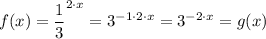 f(x) = \dfrac{1}{3} ^{2 \cdot x} = 3^{-1 \cdot2 \cdot x } = 3^{-2 \cdot x } = g(x)