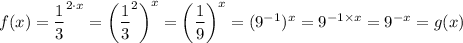 f(x) = \dfrac{1}{3} ^{2 \cdot x} =  \left (\dfrac{1}{3} ^2\right )^x = \left (\dfrac{1}{9} \right )^x = (9^{-1}) ^x} = 9^{-1 \times x} = 9^{-x} = g(x)