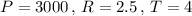 P=3000\,,\,R=2.5\,,\,T=4