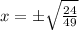 x =\± \sqrt{\frac{24}{49}}