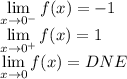 \displaystyle \lim_{x \to 0^-} f(x) = -1 \\ \lim_{x \to 0^+} f(x) = 1 \\ \lim_{x \to 0} f(x) = DNE