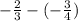 -\frac{2}{3} - (-\frac{3}{4})