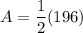 A=\dfrac{1}{2}(196)