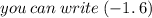 you \: can \: write \: ( - 1 .\: 6)