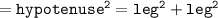 =\tt  {hypotenuse}^{2}  =  {leg}^{2}   +  {leg}^{2}