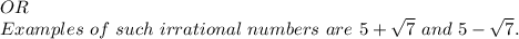 OR\\Examples~of~such~irrational~numbers~are~5+\sqrt{7}~ and~5-\sqrt{7} .