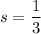 s=\dfrac{1}{3}