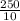 \frac{250}{10}