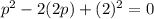 p^2 - 2(2p) + (2)^2 = 0