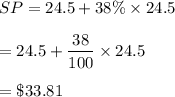 SP=24.5+38\%\times 24.5\\\\=24.5+\dfrac{38}{100}\times 24.5\\\\=\$33.81