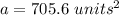 a= 705.6 \ units^2