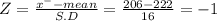 Z = \frac{x^{-}-mean }{S.D} = \frac{206-222}{16} = -1