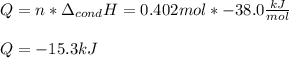 Q=n*\Delta _{cond}H=0.402mol*-38.0\frac{kJ}{mol}\\\\Q=-15.3kJ