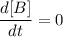 \dfrac{d[B]}{dt}=0