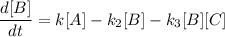 \dfrac{d[B]}{dt}=k[A] -k_2[B] -k_3[B][C]