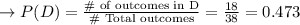 \to P(D) = \frac{ \text{\# of outcomes in D}}{\text{\# Total outcomes}} = \frac{18}{38} = 0.473