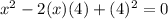 x^2-2(x)(4)+(4)^2=0