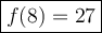 \large \boxed{f(8) = 27}