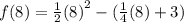 f(8) =  \frac{1}{2}  {(8)}^{2}  - ( \frac{1}{4} (8) + 3)