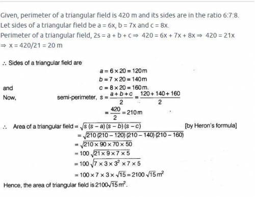 Q28. The perimeter of a triangular field is 420 m and its sides are in the ratio

6:7:8. Find the ar