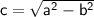\sf c =  \sqrt{ {a}^{2}   -  {b}^{2} }