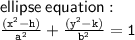 \sf ellipse \:equation : \\   \tt\frac{( {x}^{2}  - h)}{ {a}^{2} }   +  \frac{( {y}^{2}  - k)}{ {b}^{2} }  = 1