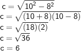 \sf \: c =  \sqrt{ {10}^{2}  -  {8}^{2} }  \\  \sf \: c =  \sqrt{(10  +  8)(10 - 8)}  \\  \sf c =  \sqrt{(18)(2)}  \\  \sf c =  \sqrt{36}  \\ \tt c = 6