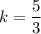 k=\dfrac{5}{3}