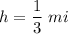 h=\dfrac{1}{3}\ mi