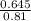 \frac{0.645}{0.81}