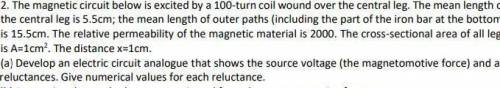 The magnetic circuit below is excited by a 100-turn coil wound over the central leg. The mean length