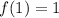 f(1) = 1