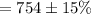 =754 \pm 15\%\\\\