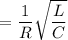 $= \frac{1}{R}\sqrt{\frac{L}{C}}$