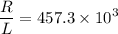 $\frac{R}{L} = 457.3 \times 10^3$