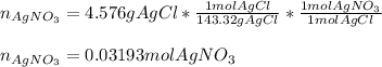 n_{AgNO_3}=4.576gAgCl*\frac{1molAgCl}{143.32gAgCl}*\frac{1molAgNO_3}{1molAgCl}\\\\n_{AgNO_3}=0.03193molAgNO_3