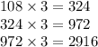 108 \times 3 = 324 \\ 324 \times 3 = 972 \\ 972 \times 3 = 2916