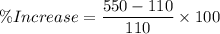 \%Increase=\dfrac{550-110}{110}\times 100