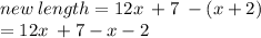 new \: length = 12x \:  + 7 \:  - (x + 2) \\  = 12x \:  + 7 - x - 2