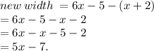 new \: width \:  = 6x - 5 - (x + 2) \\  = 6x - 5 - x - 2 \\  = 6x - x - 5 - 2 \\  = 5x - 7.