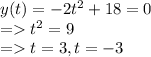y(t)=-2t^2+18=0\\=t^2=9\\=t=3, t=-3