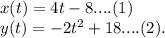x(t)=4t-8....(1)\\y(t)=-2t^2+18....(2).